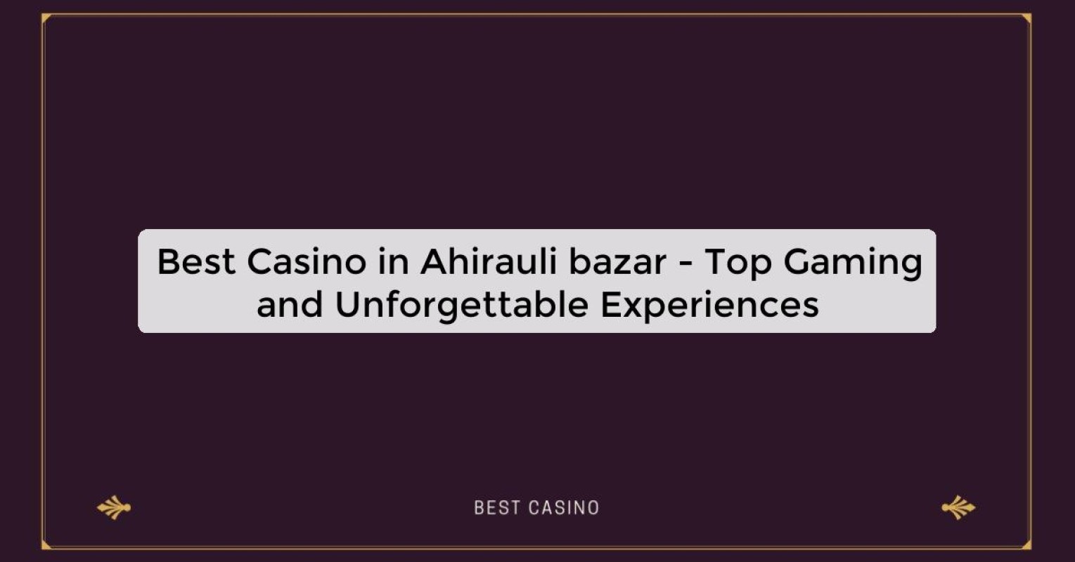 Best Casino in Ahirauli bazar - Top Gaming Destination in the City