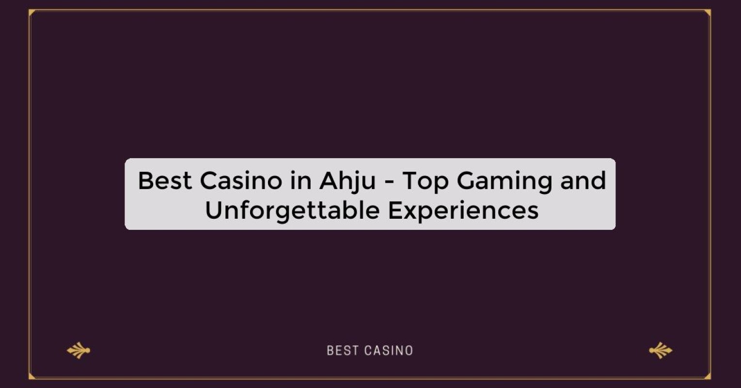 Best Casino in Ahju - Top Gaming and Unforgettable Experiences