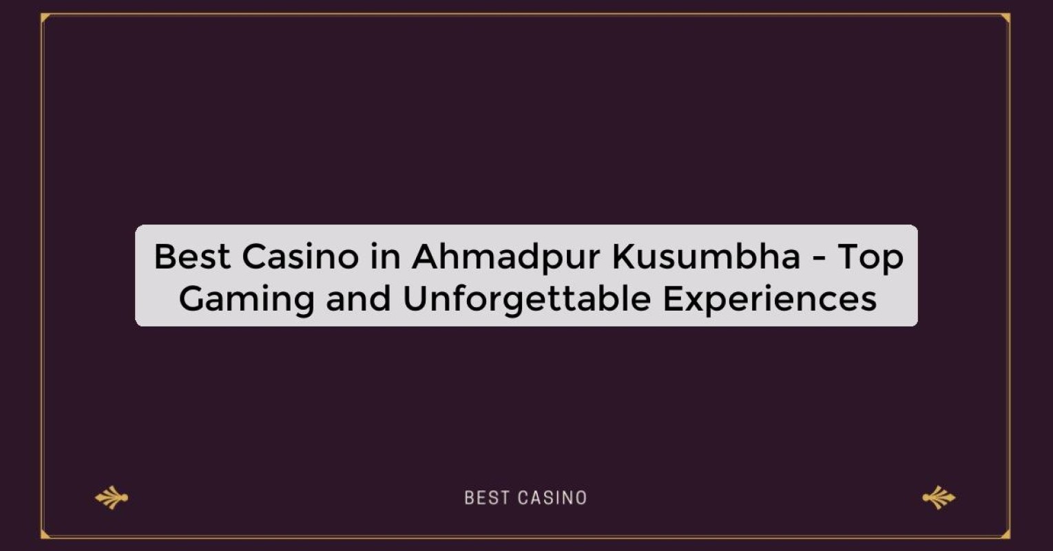 Best Casino in Ahmadpur Kusumbha - Top Gaming Destination in the City