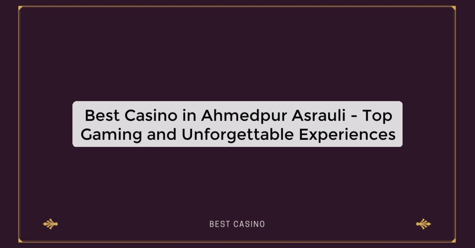 Best Casino in Ahmedpur Asrauli - Top Gaming and Unforgettable Experiences