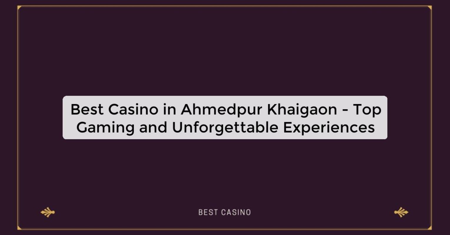 Best Casino in Ahmedpur Khaigaon - Top Gaming and Unforgettable Experiences