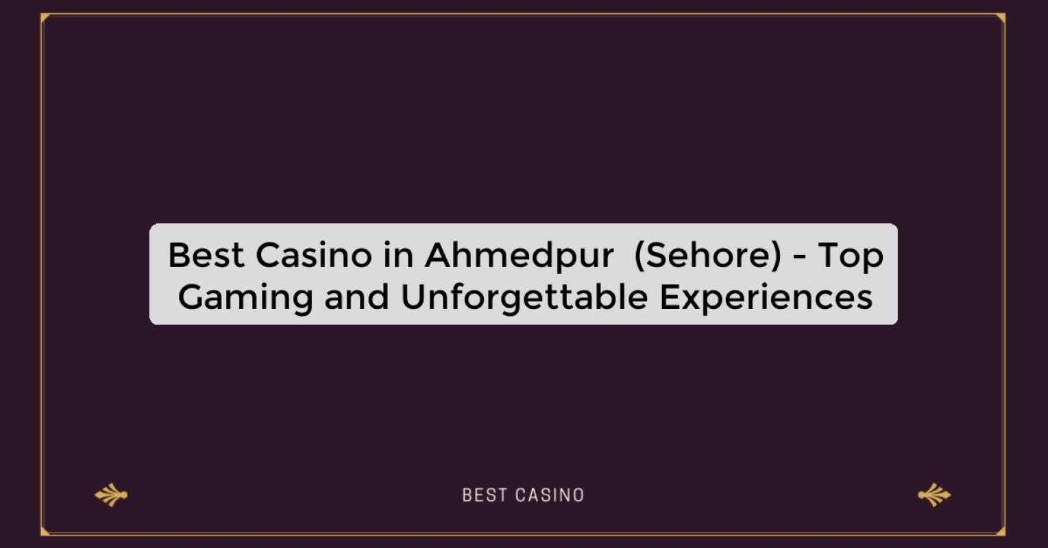 Best Casino in Ahmedpur  (Sehore) - Top Gaming and Unforgettable Experiences