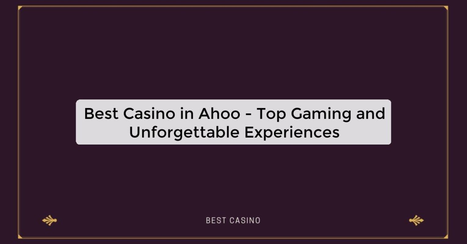 Best Casino in Ahoo - Top Gaming and Unforgettable Experiences