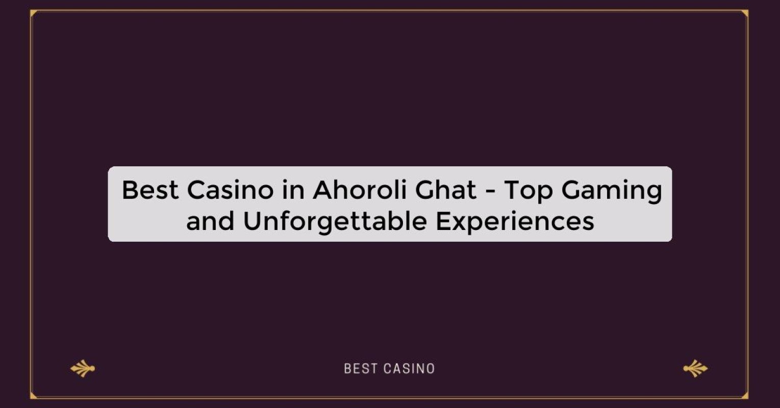 Best Casino in Ahoroli Ghat - Top Gaming Destination in the City