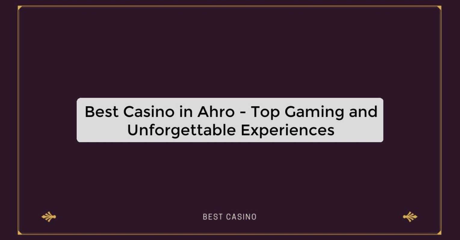 Best Casino in Ahro - Top Gaming and Unforgettable Experiences