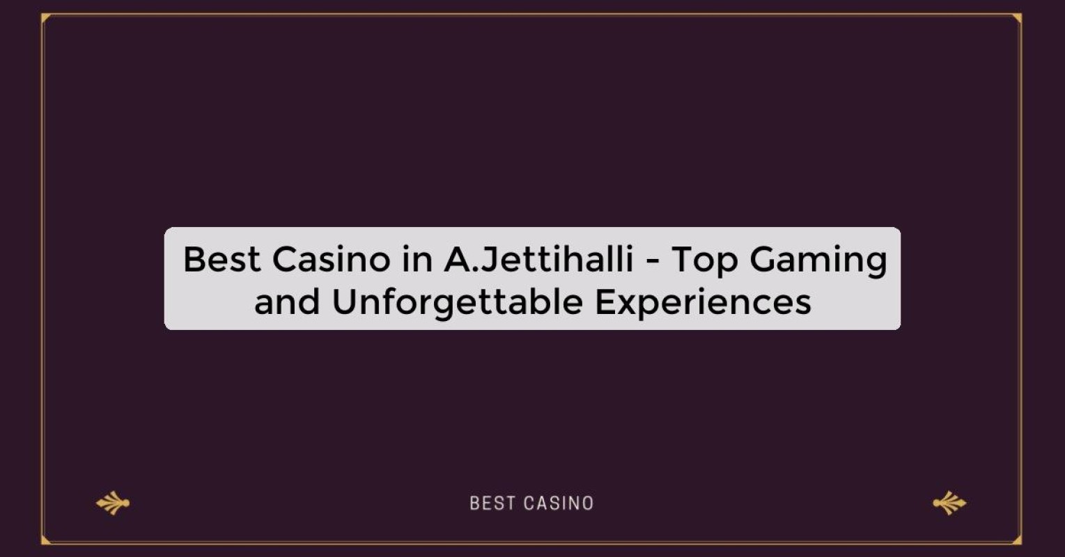 Best Casino in A.Jettihalli - Top Gaming and Unforgettable Experiences