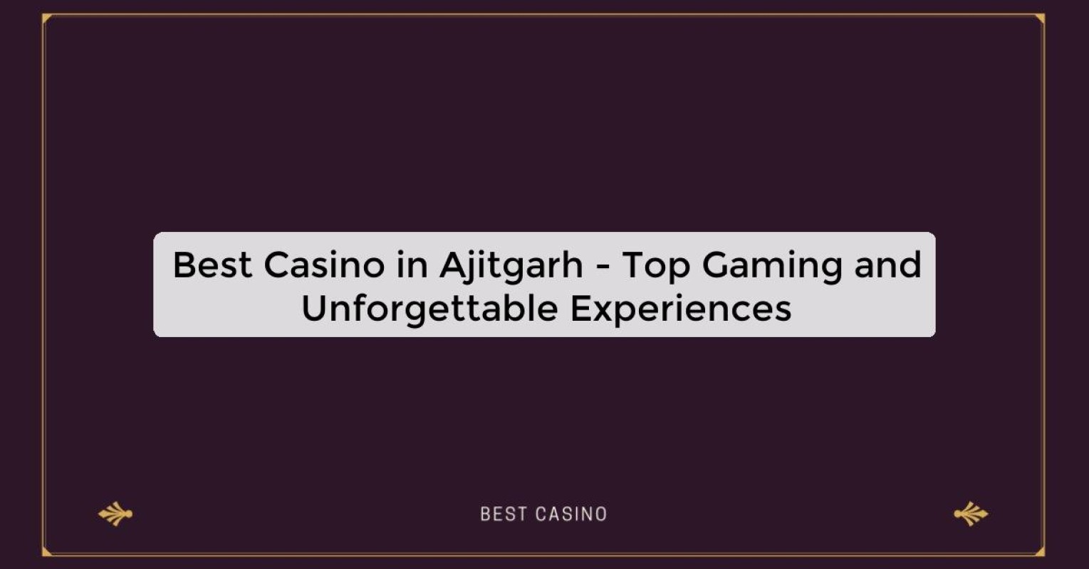 Best Casino in Ajitgarh - Top Gaming Destination in the City