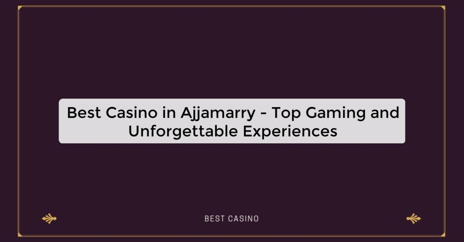 Best Casino in Ajjamarry - Top Gaming and Unforgettable Experiences