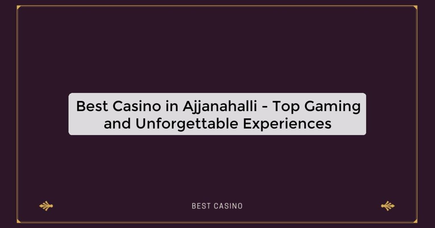 Best Casino in Ajjanahalli - Top Gaming and Unforgettable Experiences