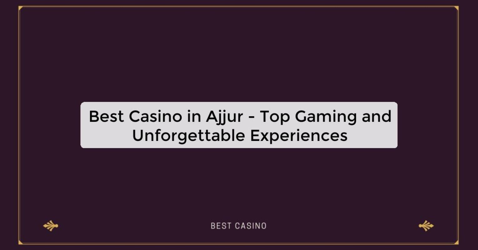 Best Casino in Ajjur - Top Gaming Destination in the City