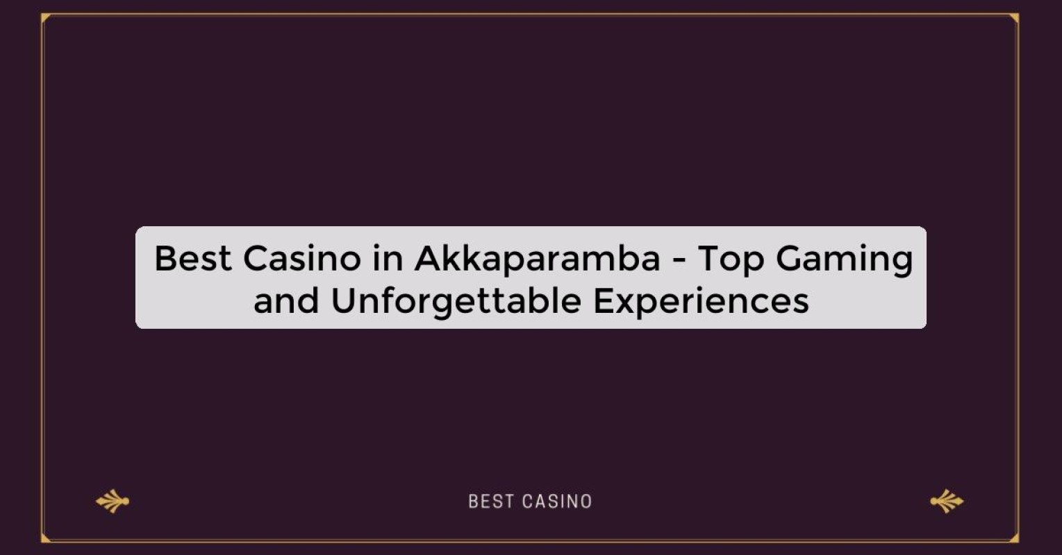 Best Casino in Akkaparamba - Top Gaming Destination in the City