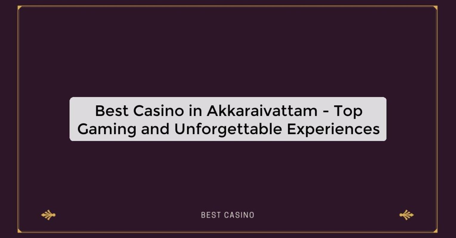 Best Casino in Akkaraivattam - Top Gaming Destination in the City