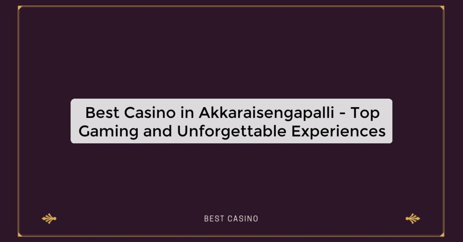 Best Casino in Akkaraisengapalli - Top Gaming Destination in the City