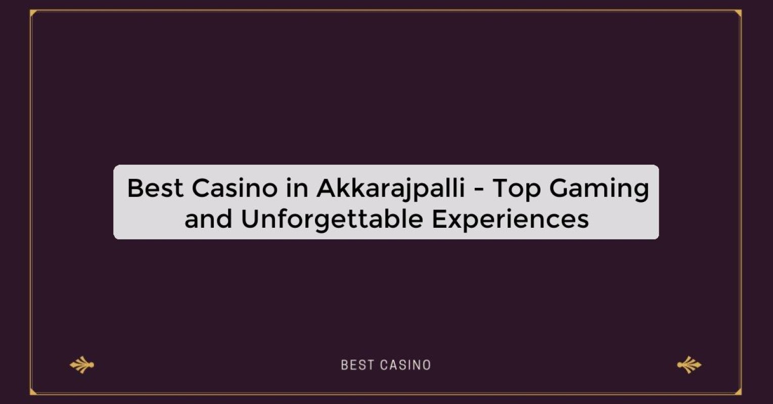 Best Casino in Akkarajpalli - Top Gaming Destination in the City