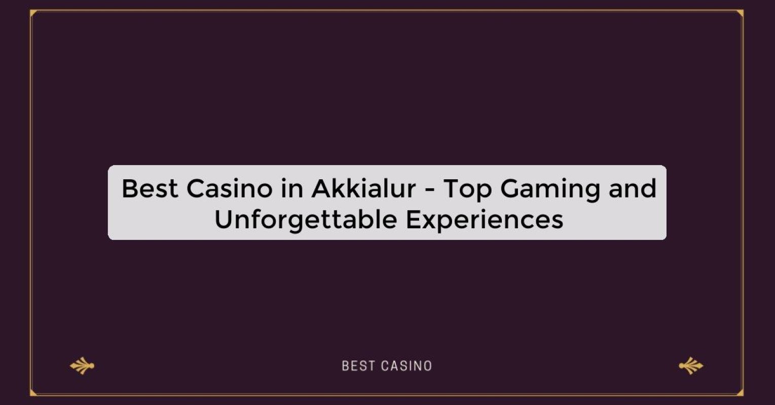 Best Casino in Akkialur - Top Gaming Destination in the City