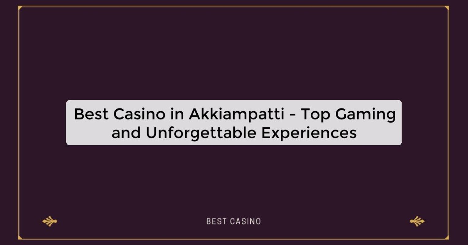 Best Casino in Akkiampatti - Top Gaming Destination in the City