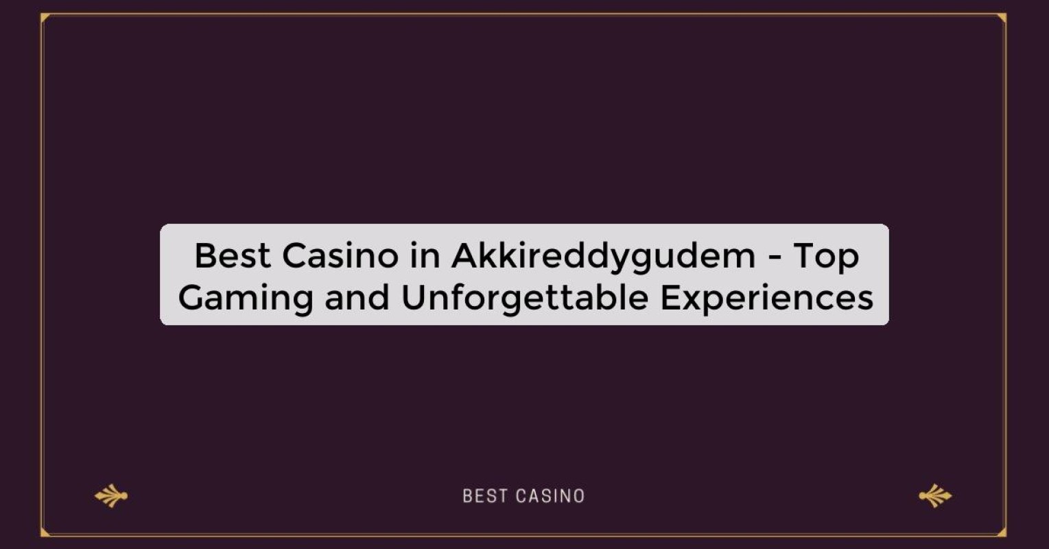 Best Casino in Akkireddygudem - Top Gaming Destination in the City