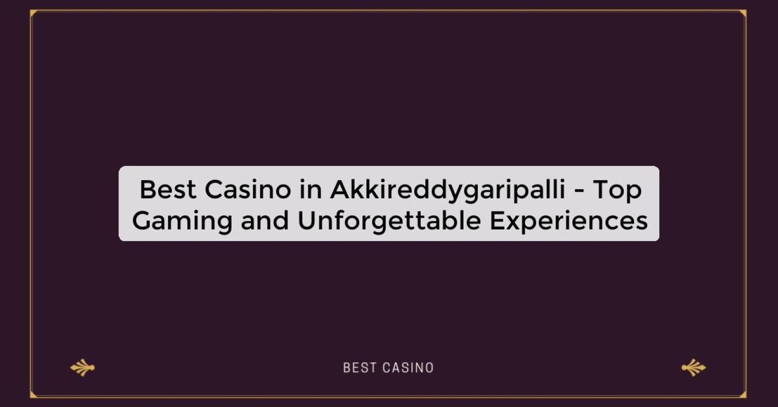 Best Casino in Akkireddygaripalli - Top Gaming Destination in the City