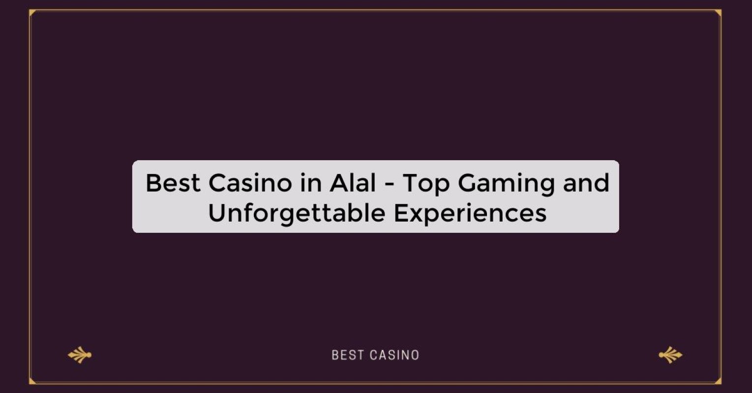 Best Casino in Alal - Top Gaming Destination in the City