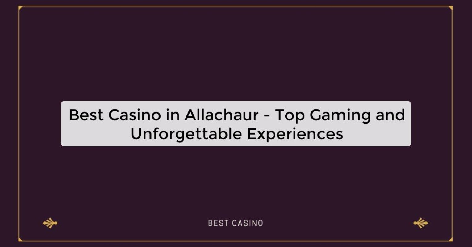 Best Casino in Allachaur - Top Gaming Destination in the City