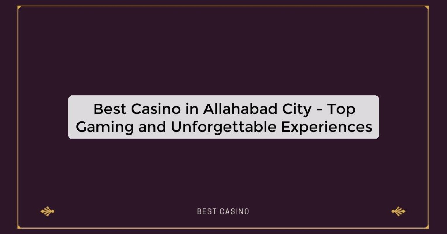 Best Casino in Allahabad City - Top Gaming Destination in the City