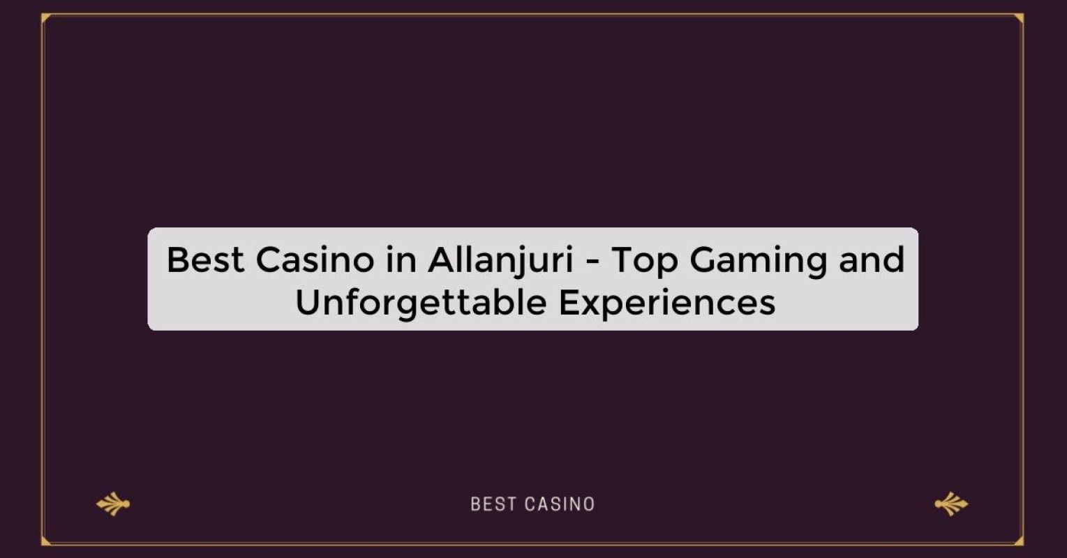 Best Casino in Allanjuri - Top Gaming Destination in the City