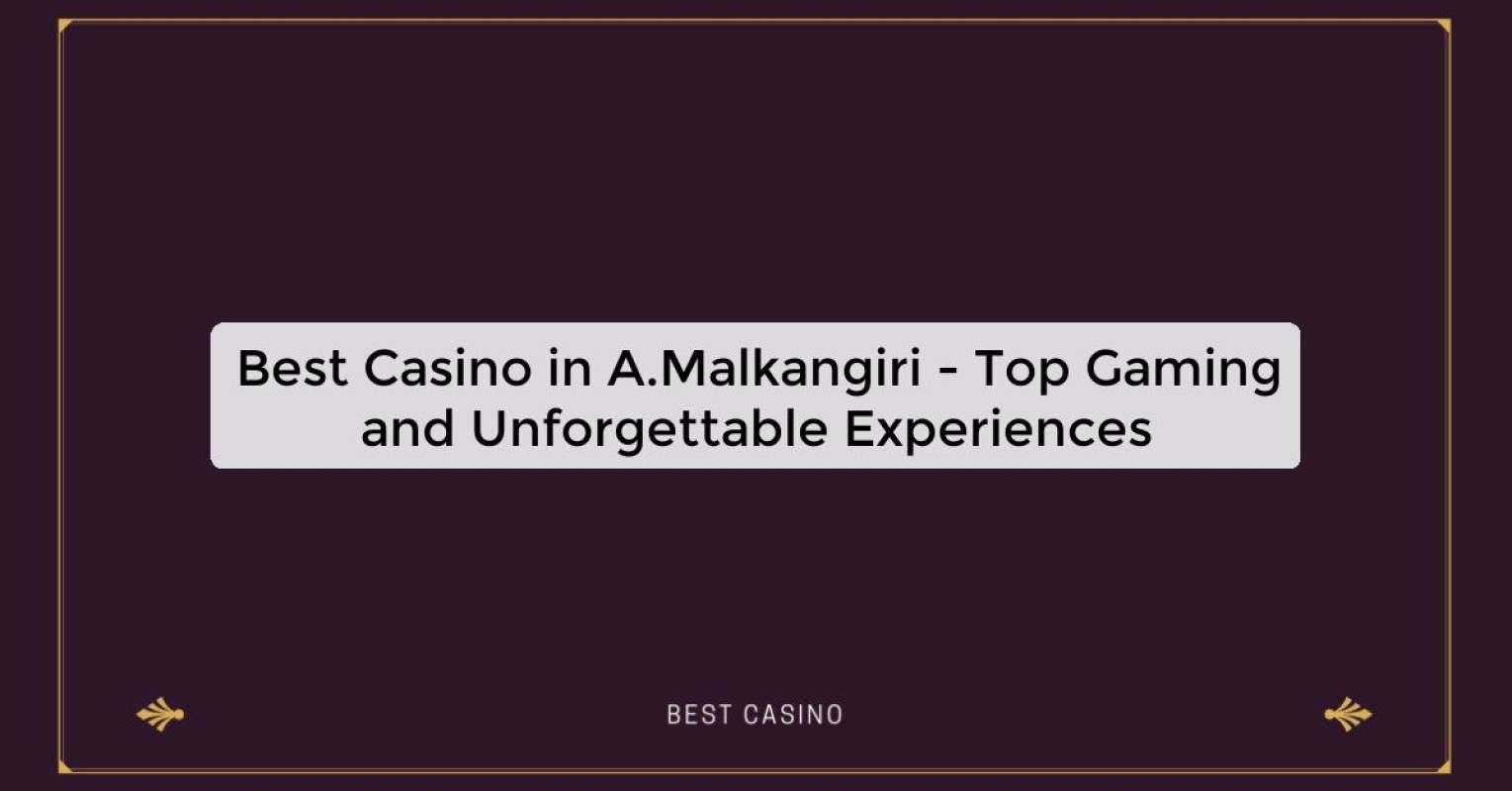 Best Casino in A.Malkangiri - Top Gaming and Unforgettable Experiences