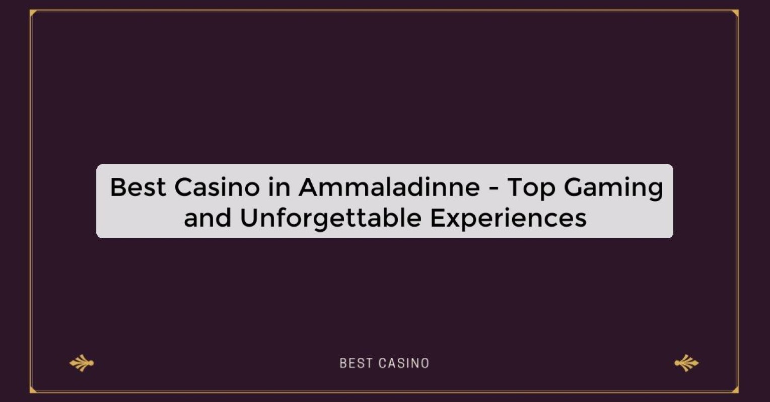 Best Casino in Ammaladinne - Top Gaming Destination in the City