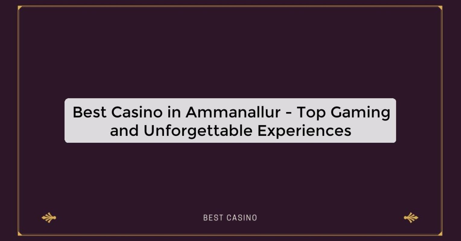 Best Casino in Ammanallur - Top Gaming Destination in the City