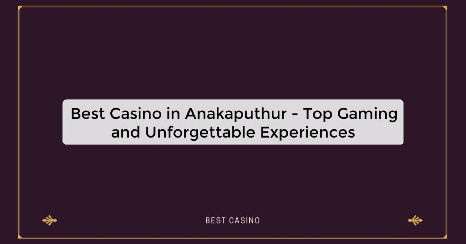 Best Casino in Anakaputhur - Top Gaming Destination in the City