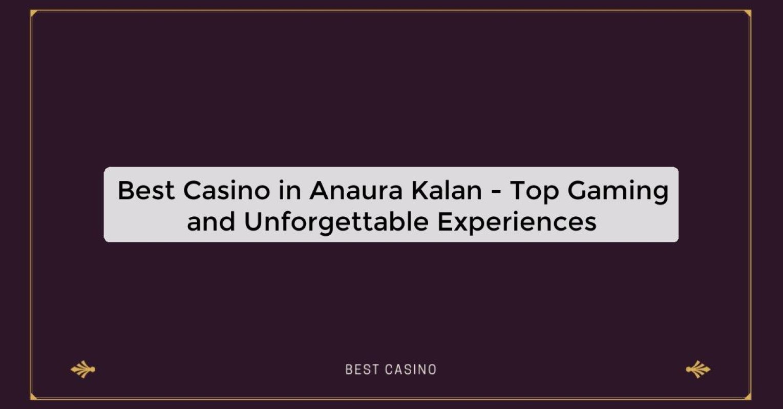 Best Casino in Anaura Kalan - Top Gaming Destination in the City