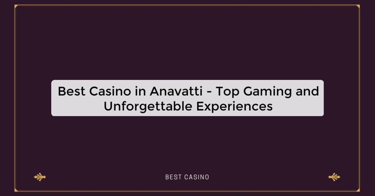 Best Casino in Anavatti - Top Gaming Destination in the City