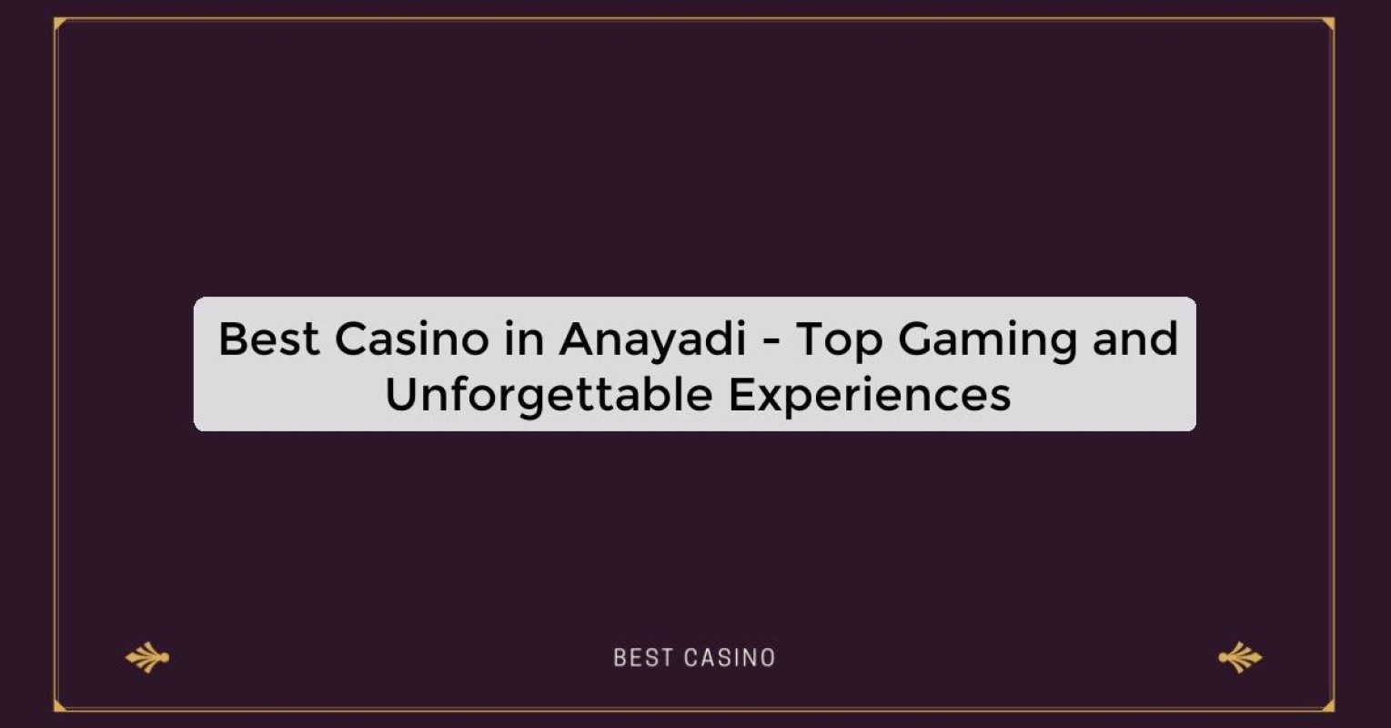 Best Casino in Anayadi - Top Gaming Destination in the City