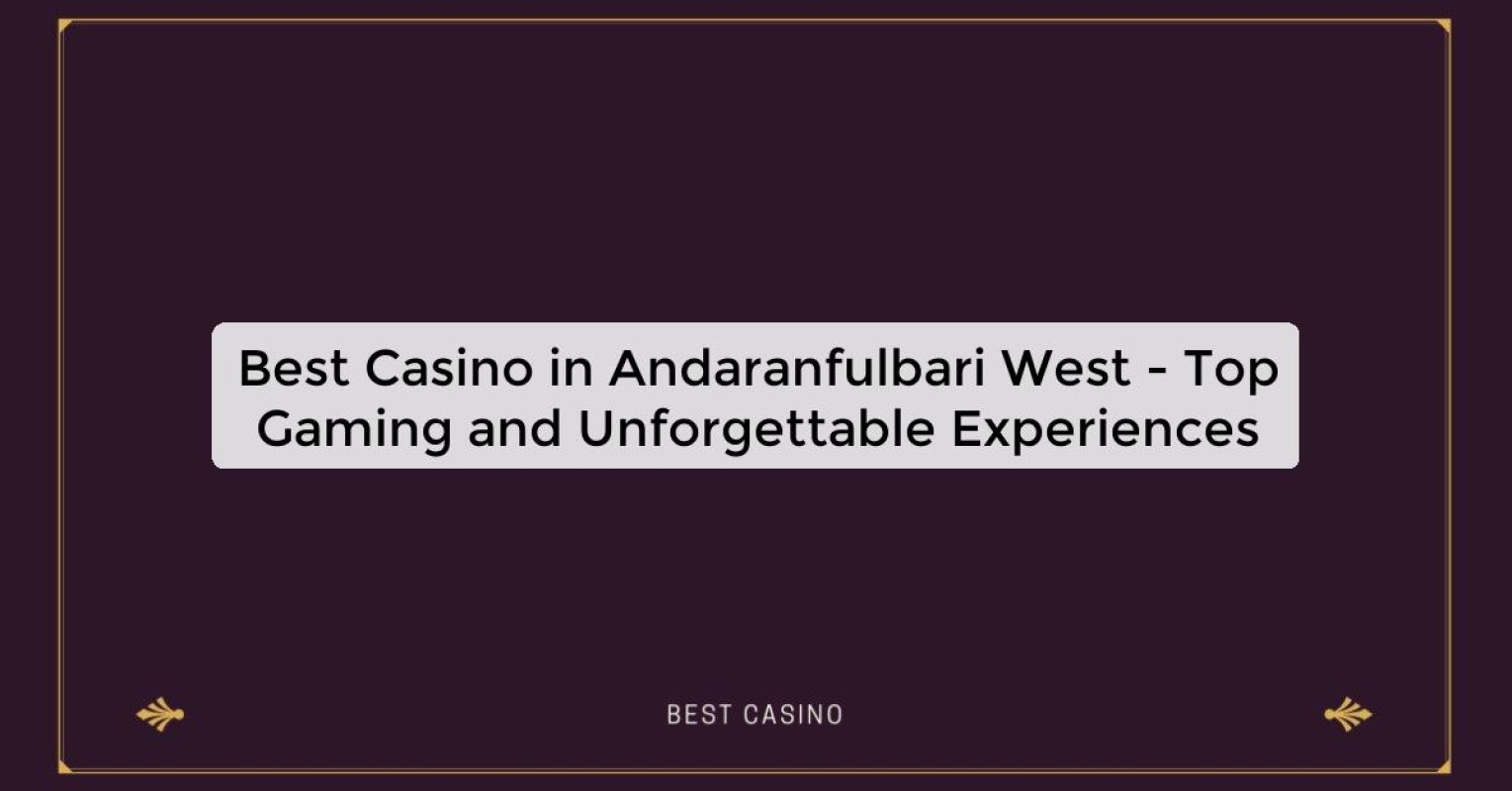 Best Casino in Andaranfulbari West - Top Gaming Destination in the City