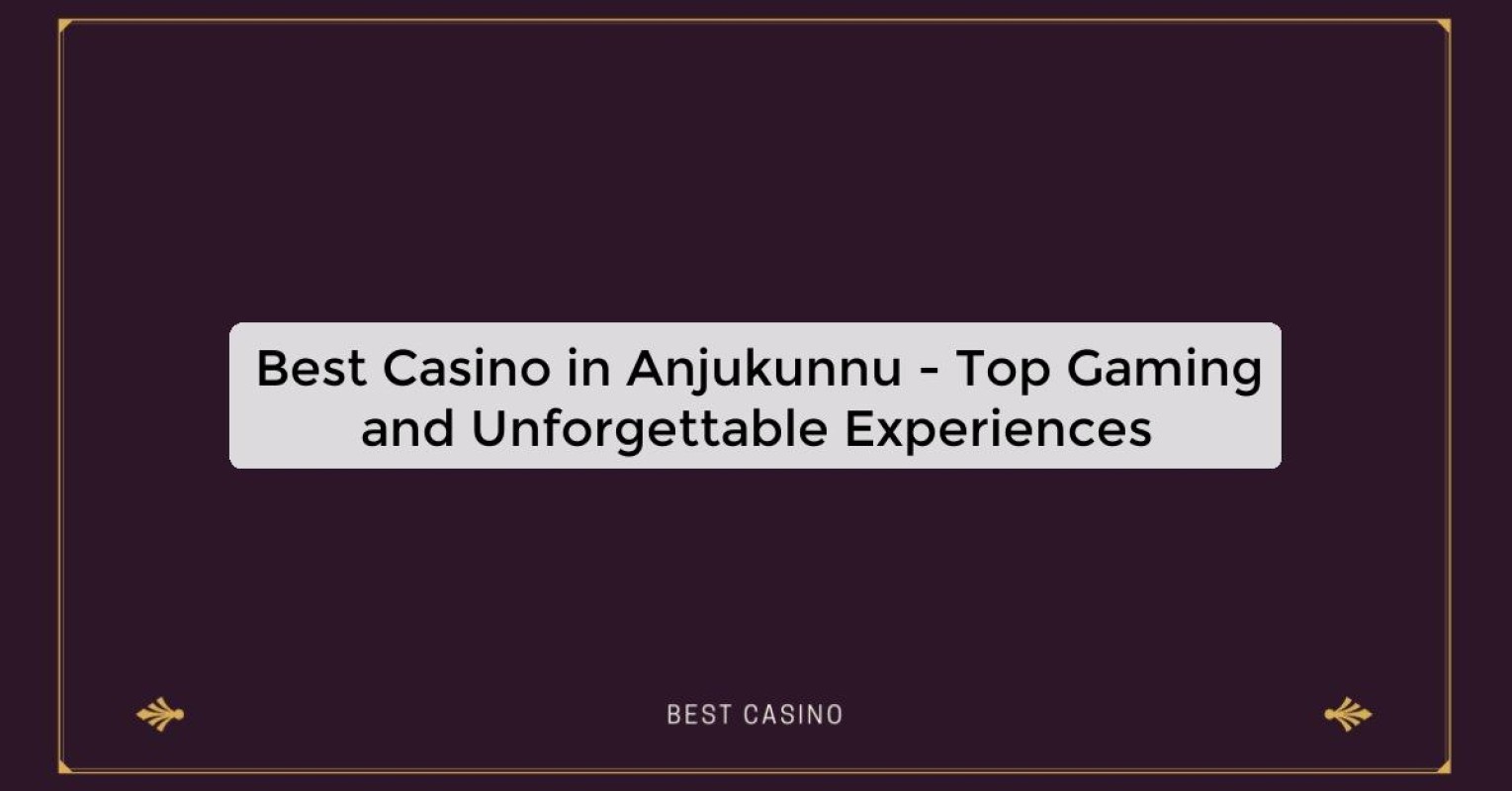 Best Casino in Anjukunnu - Top Gaming Destination in the City