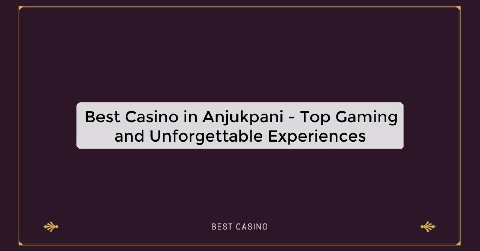 Best Casino in Anjukpani - Top Gaming Destination in the City