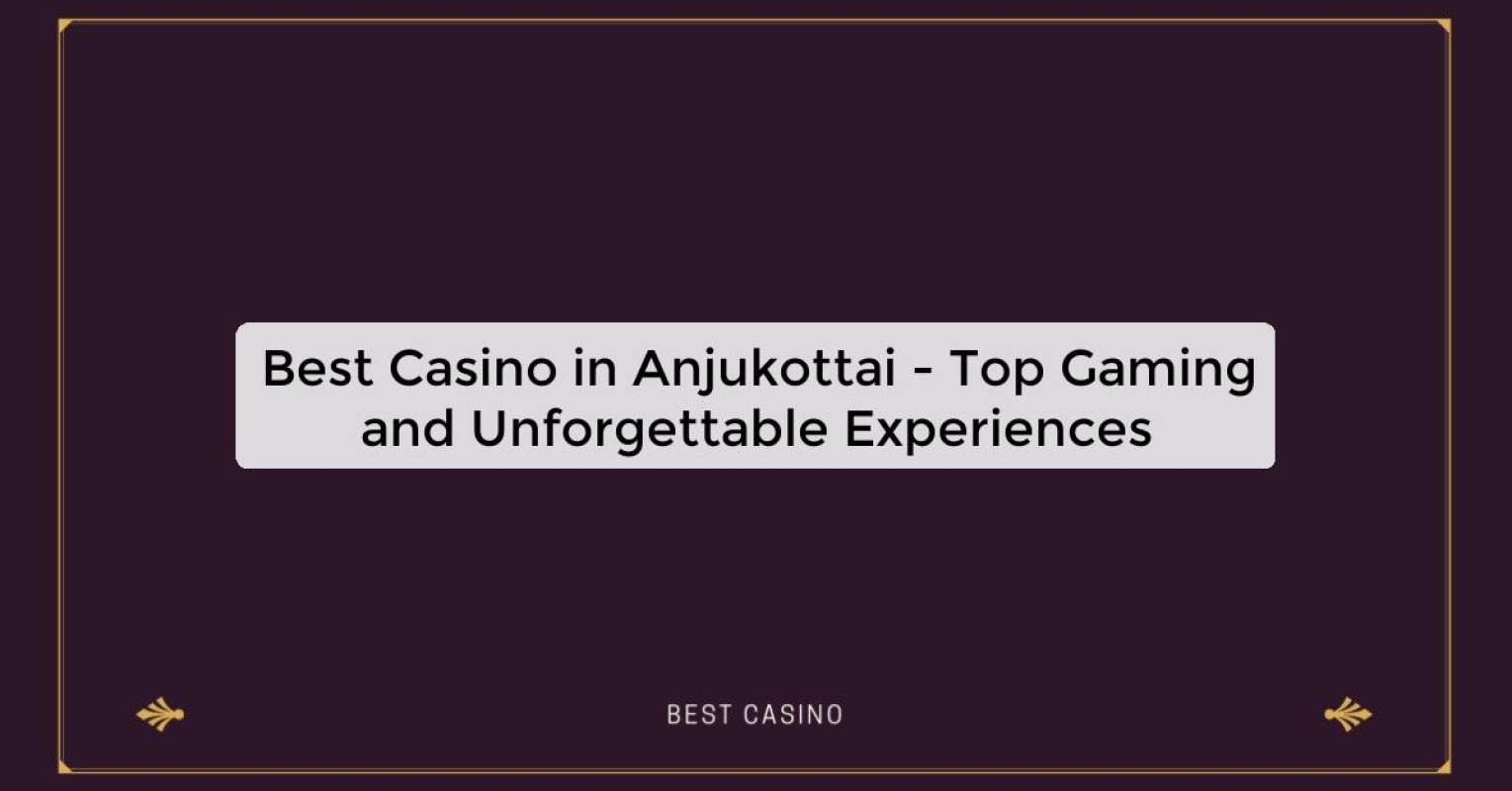 Best Casino in Anjukottai - Top Gaming Destination in the City