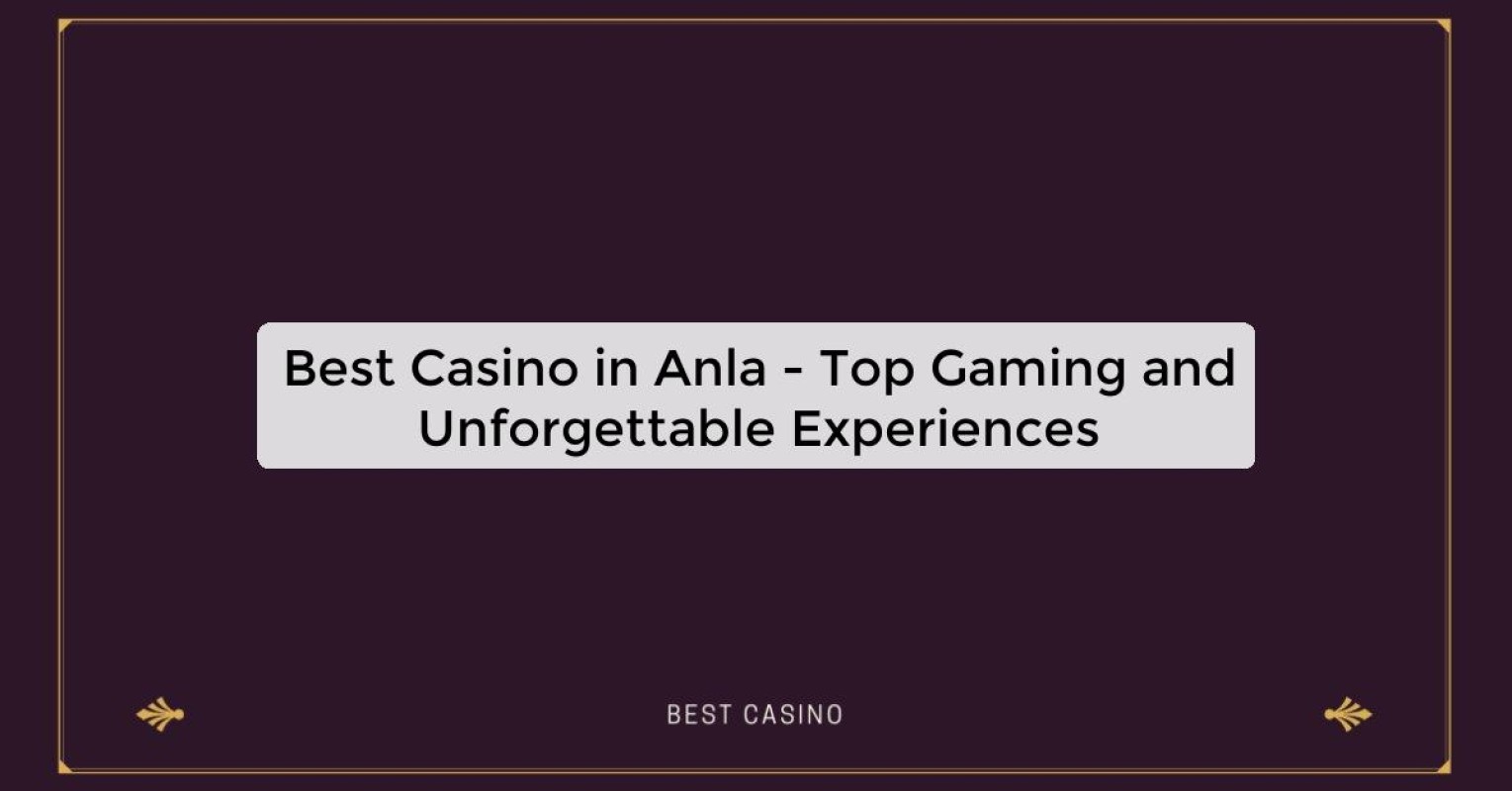 Best Casino in Anla - Top Gaming Destination in the City