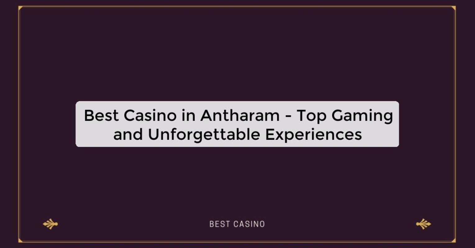 Best Casino in Antharam - Top Gaming Destination in the City