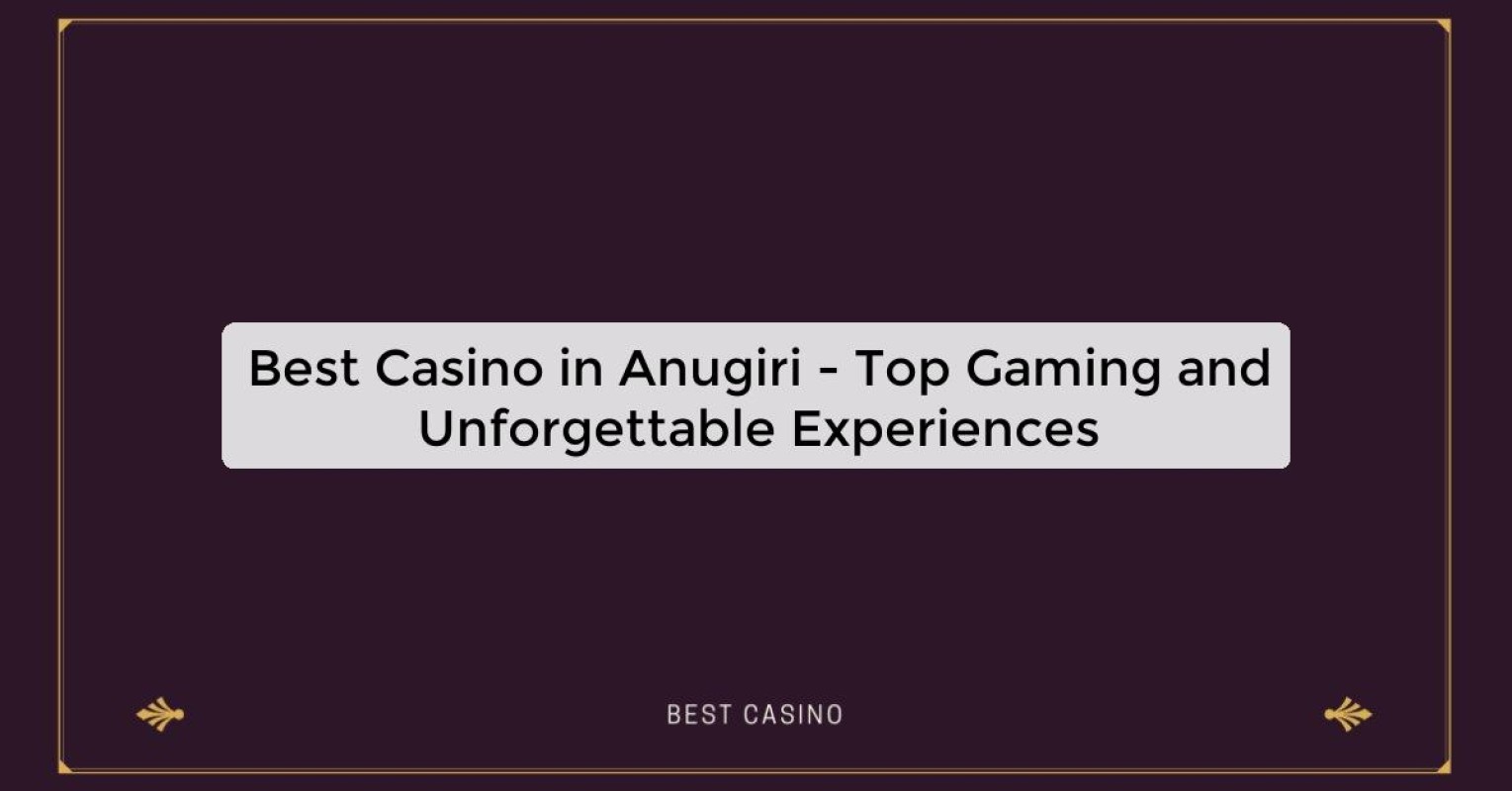 Best Casino in Anugiri - Top Gaming Destination in the City