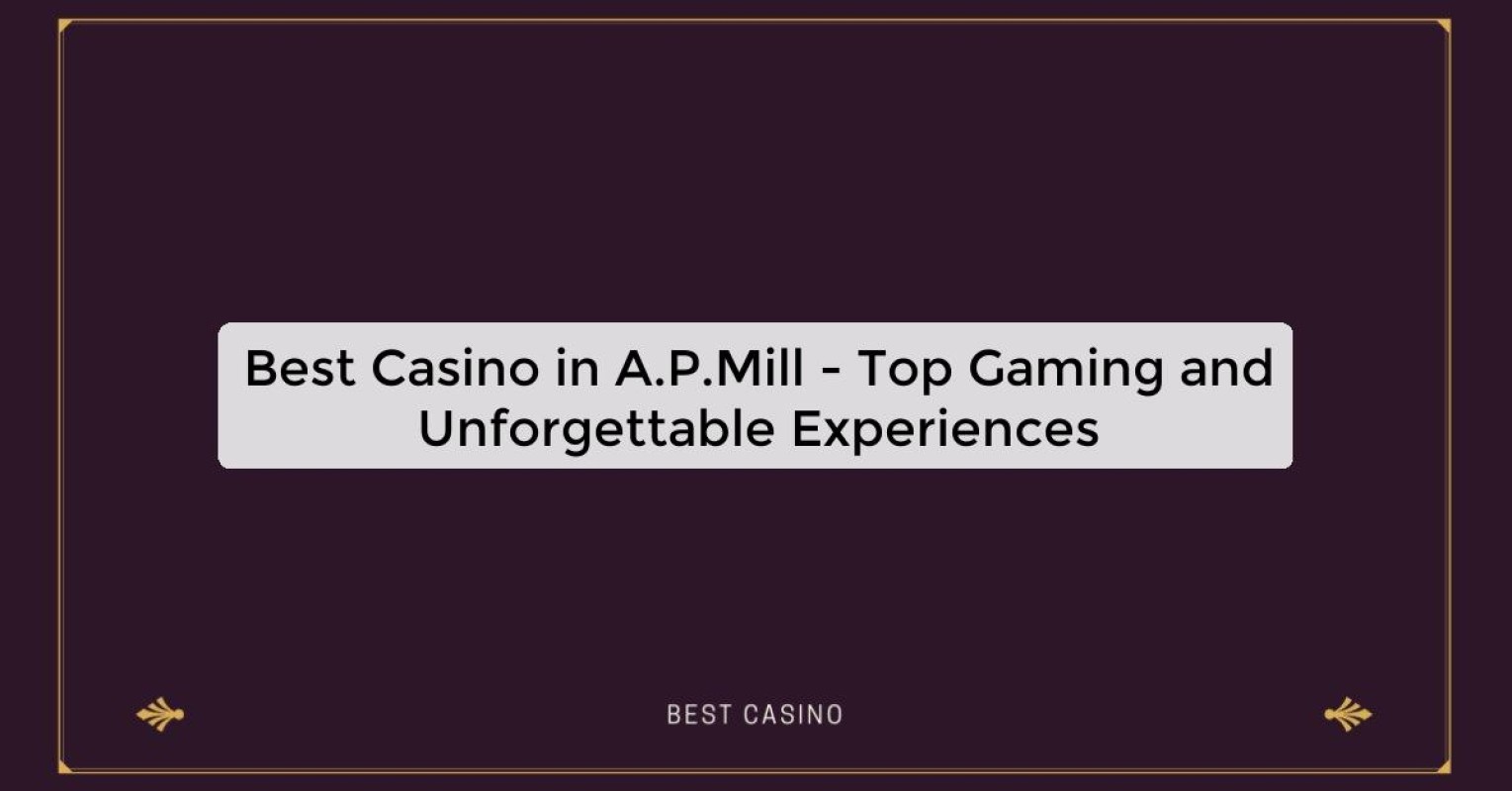 Best Casino in A.P.Mill - Top Gaming and Unforgettable Experiences