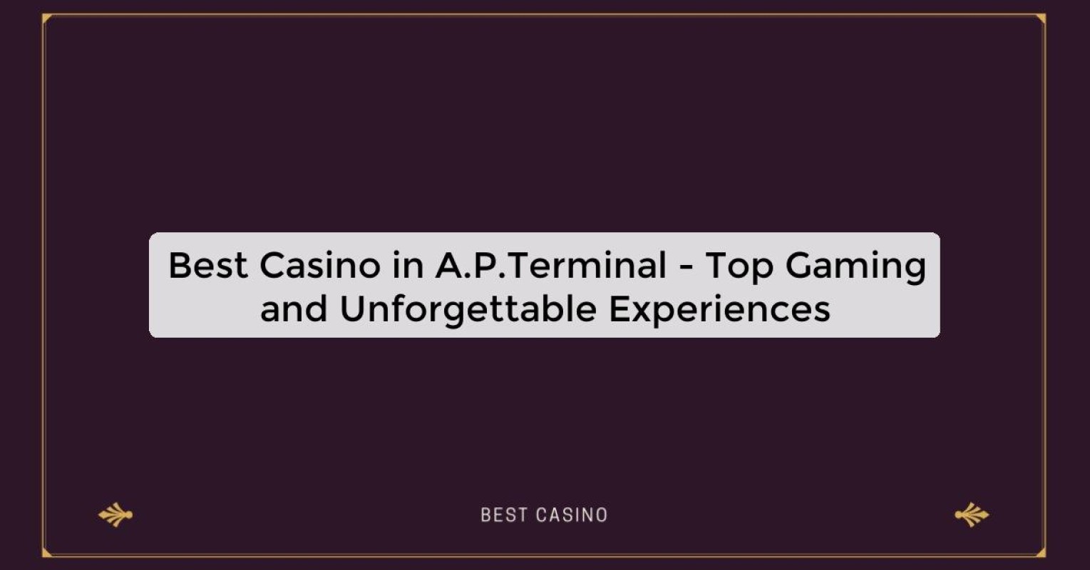 Best Casino in A.P.Terminal - Top Gaming and Unforgettable Experiences