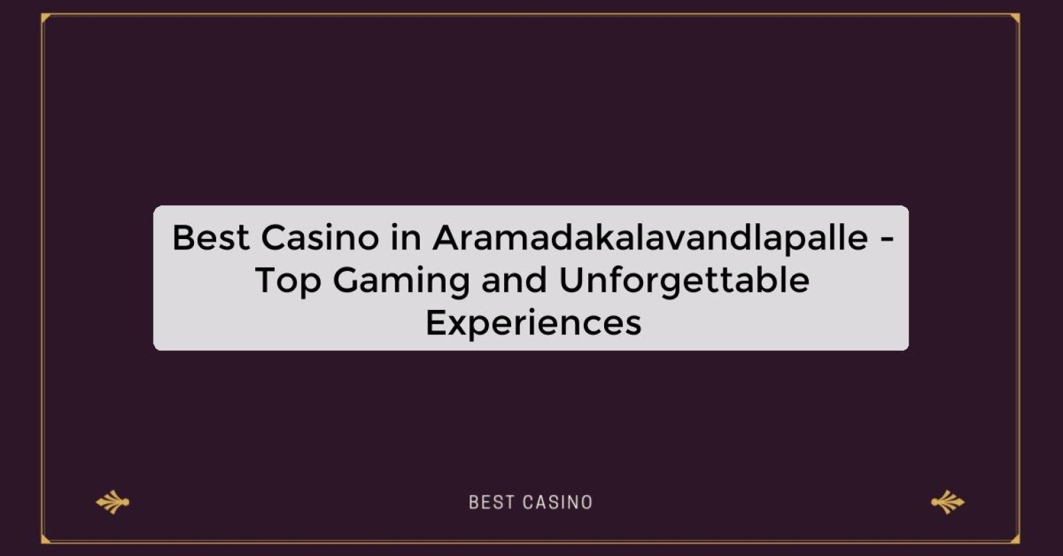 Best Casino in Aramadakalavandlapalle - Top Gaming Destination in the City