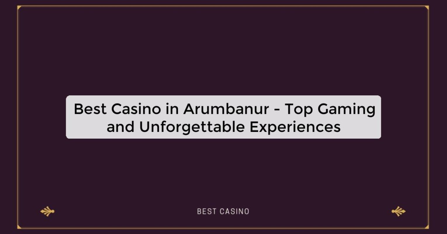 Best Casino in Arumbanur - Top Gaming Destination in the City