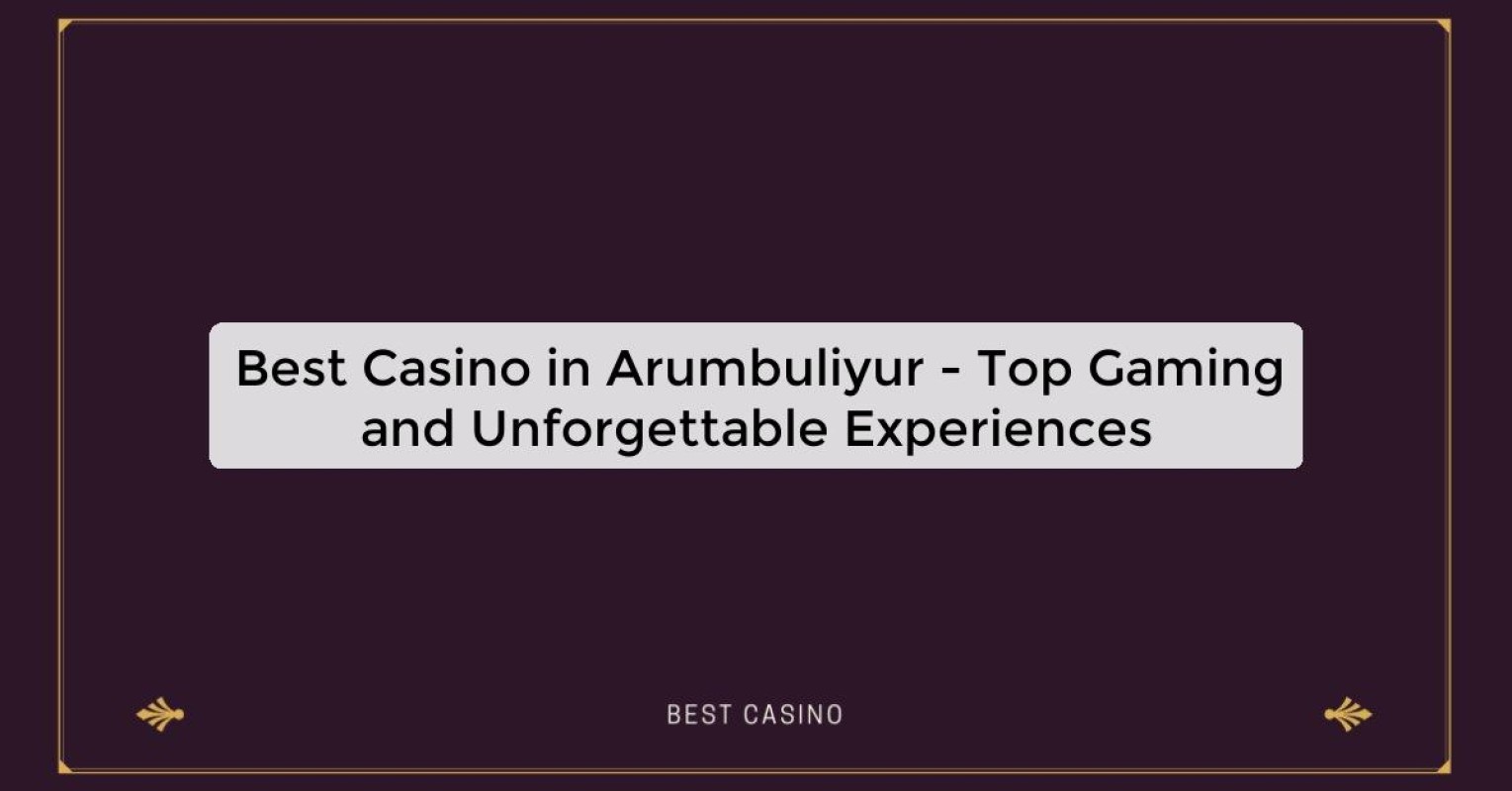 Best Casino in Arumbuliyur - Top Gaming Destination in the City