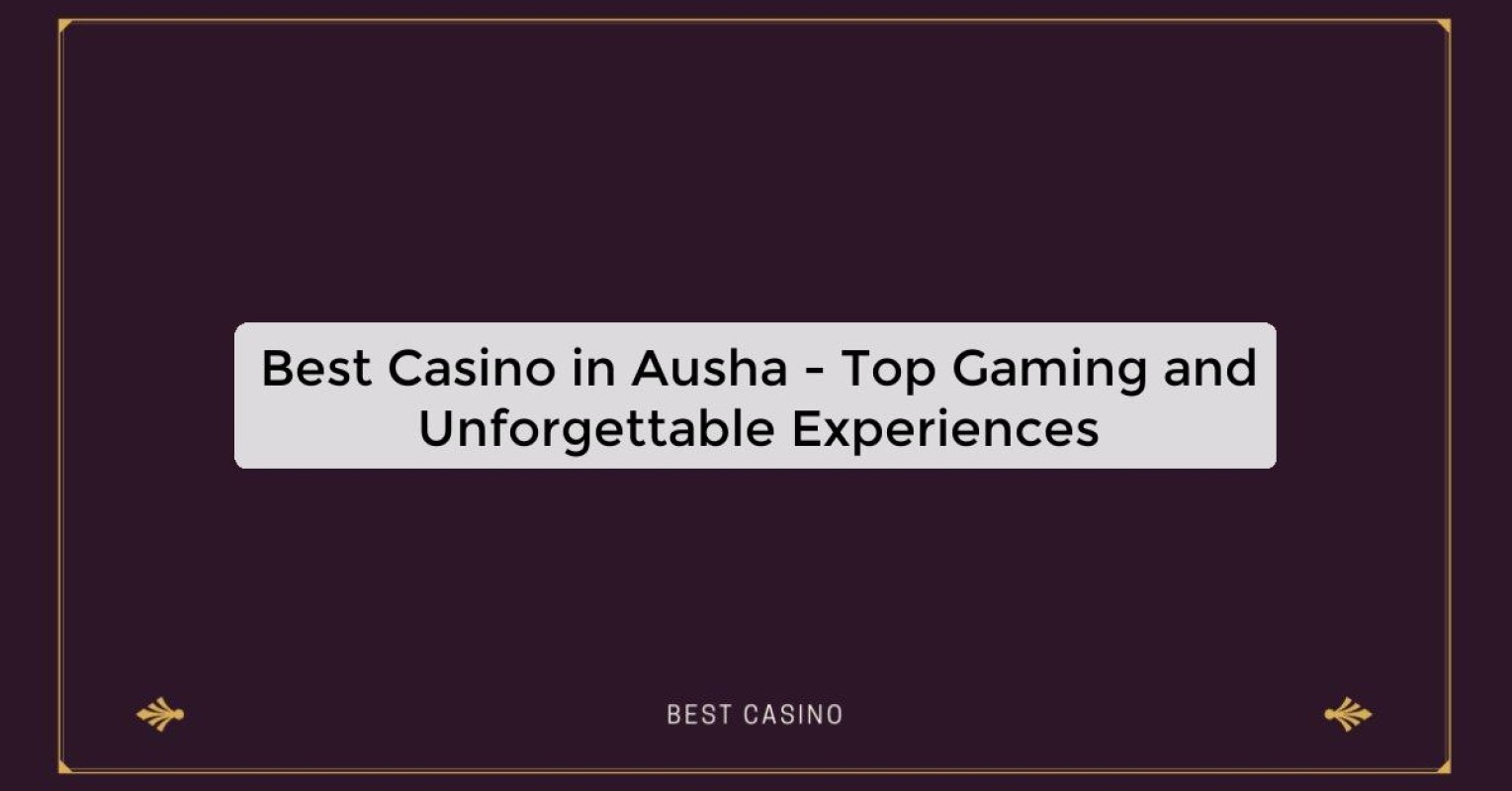 Best Casino in Ausha - Top Gaming Destination in the City