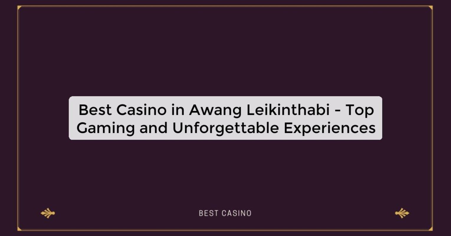 Best Casino in Awang Leikinthabi - Top Gaming Destination in the City