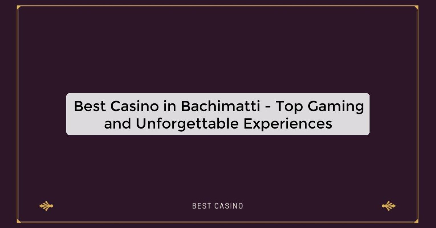 Best Casino in Bachimatti - Top Gaming Destination in the City