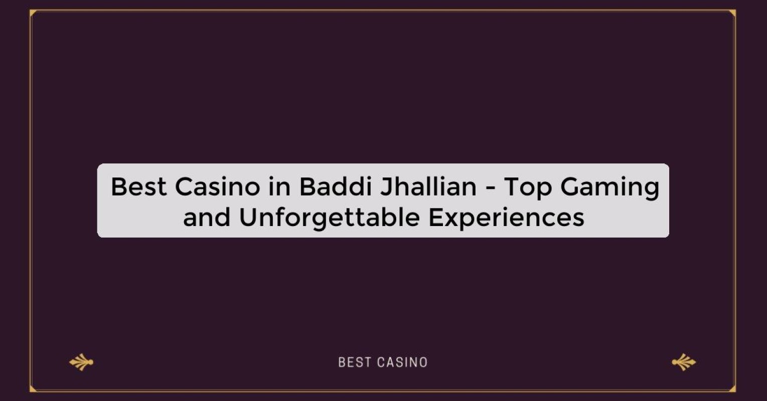 Best Casino in Baddi Jhallian - Top Gaming Destination in the City