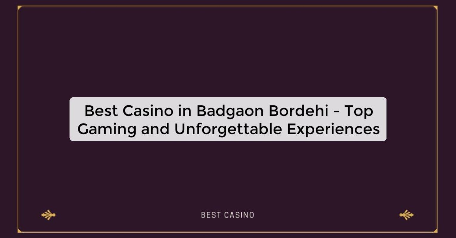 Best Casino in Badgaon Bordehi - Top Gaming Destination in the City